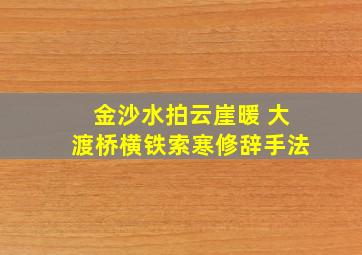 金沙水拍云崖暖 大渡桥横铁索寒修辞手法